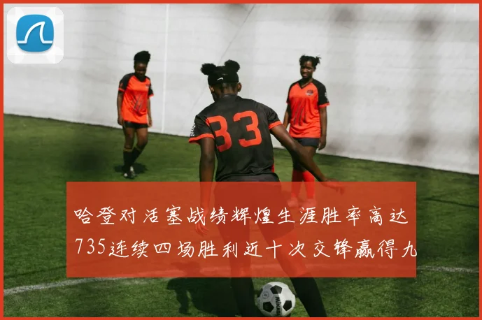 哈登对活塞战绩辉煌生涯胜率高达735连续四场胜利近十次交锋赢得九场